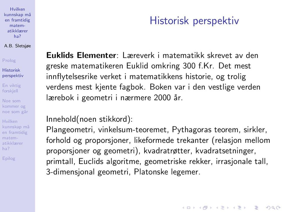 Innehold(noen stikkord): Plangeometri, vinkelsum-teoremet, Pythagoras teorem, sirkler, forhold og proporsjoner, likeformede trekanter (relasjon