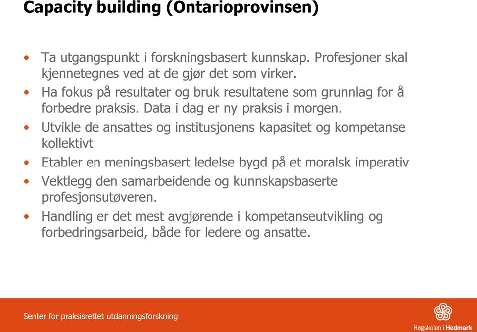 Utvikle de ansattes og institusjonens kapasitet og kompetanse kollektivt Etabler en meningsbasert ledelse bygd på et moralsk imperativ Vektlegg den