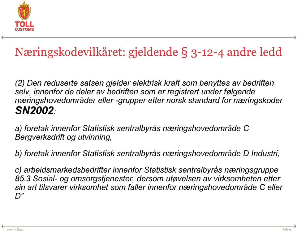 Bergverksdrift og utvinning, b) foretak innenfor Statistisk sentralbyrås næringshovedområde D Industri, c) arbeidsmarkedsbedrifter innenfor Statistisk sentralbyrås