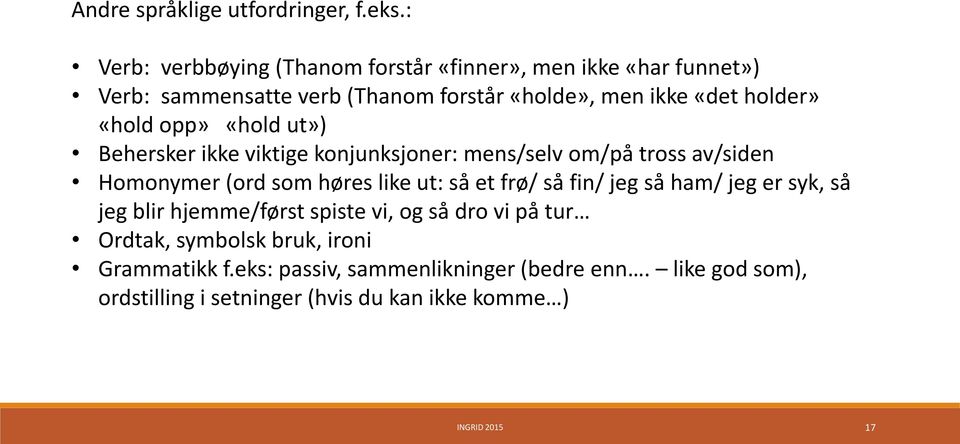 «hold opp» «hold ut») Behersker ikke viktige konjunksjoner: mens/selv om/på tross av/siden Homonymer (ord som høres like ut: så et frø/ så