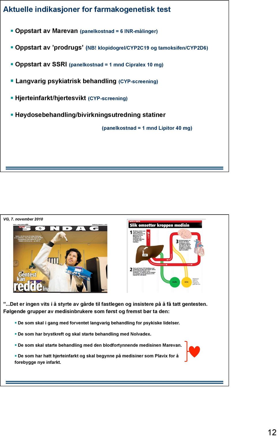 Høydosebehandling/bivirkningsutredning statiner (panelkostnad = 1 mnd Lipitor 40 mg) VG, 7. november 2010...Det er ingen vits i å styrte av gårde til fastlegen og insistere på å få tatt gentesten.