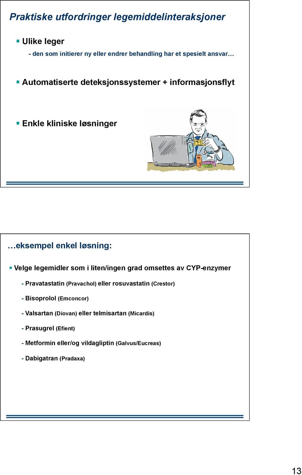 liten/ingen grad omsettes av CYP-enzymer - Pravatastatin (Pravachol) eller rosuvastatin (Crestor) - Bisoprolol (Emconcor) -