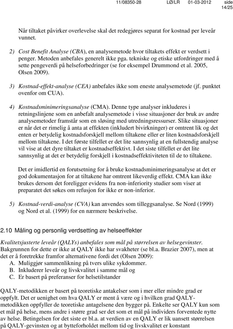 3) Kostnad-effekt-analyse (CEA) anbefales ikke som eneste analysemetode (jf. punktet ovenfor om CUA). 4) Kostnadsminimeringsanalyse (CMA).