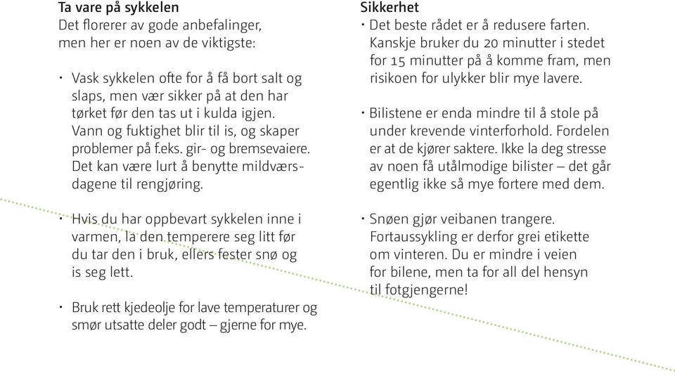 Hvis du har oppbevart sykkelen inne i varmen, la den temperere seg litt før du tar den i bruk, ellers fester snø og is seg lett.