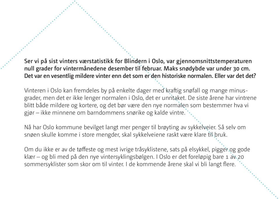 Vinteren i Oslo kan fremdeles by på enkelte dager med kraftig snøfall og mange minusgrader, men det er ikke lenger normalen i Oslo, det er unntaket.