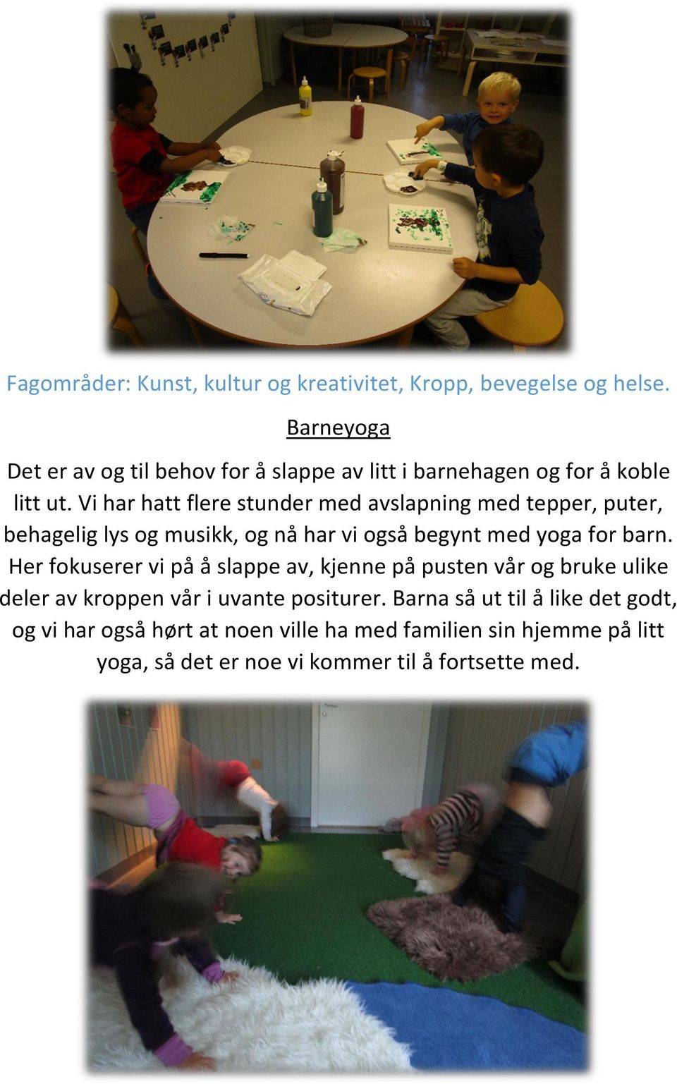 Vi har hatt flere stunder med avslapning med tepper, puter, behagelig lys og musikk, og nå har vi også begynt med yoga for barn.