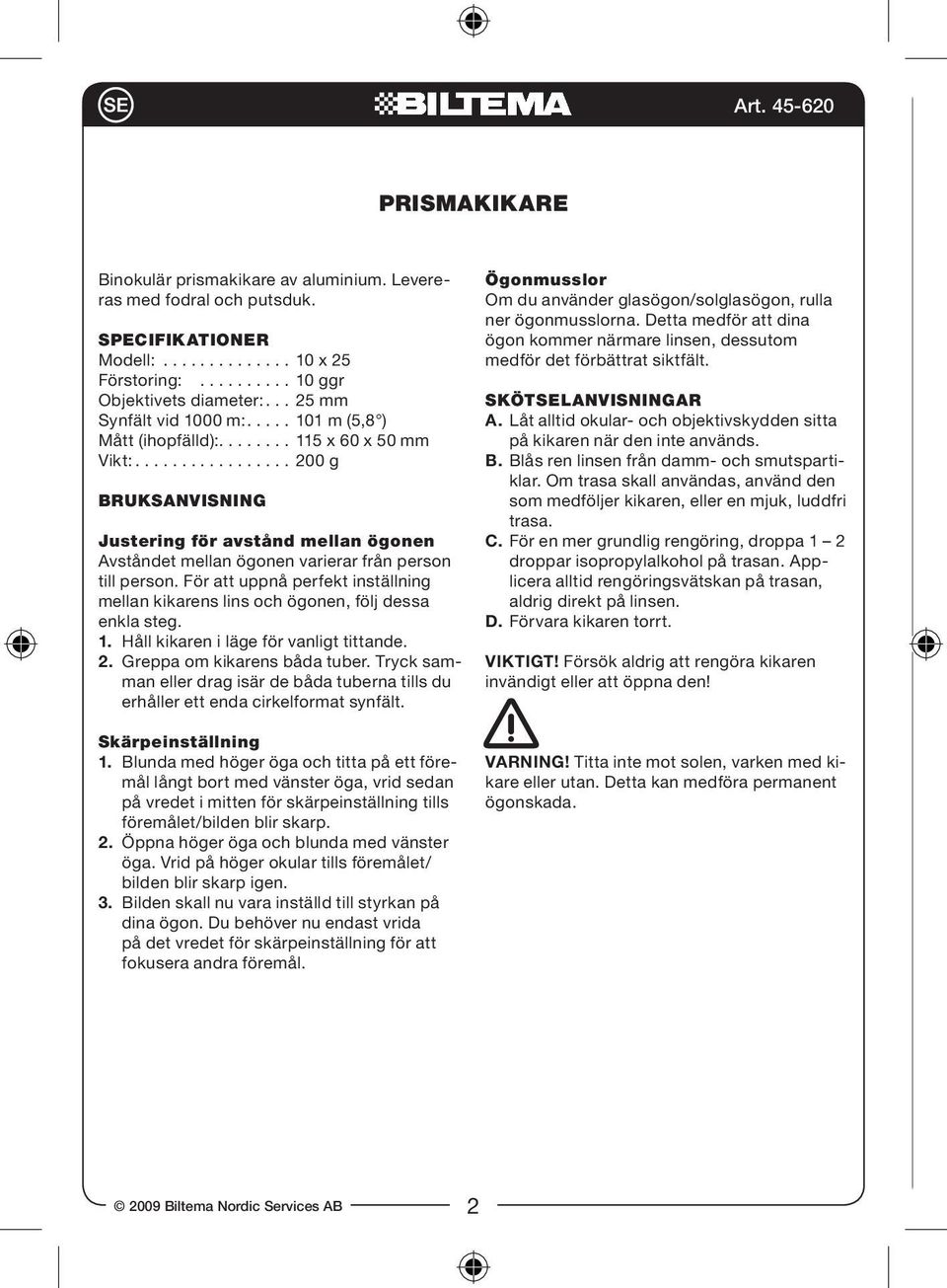 .. 200 g BRUKSANVISNING Justering för avstånd mellan ögonen Avståndet mellan ögonen varierar från person till person.