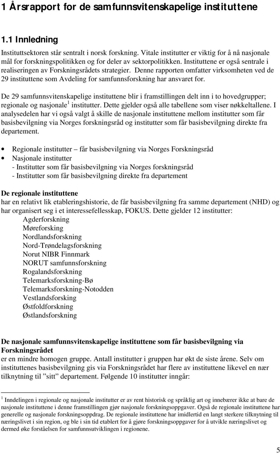 Denne rapporten omfatter virksomheten ved de 29 instituttene som Avdeling for samfunnsforskning har ansvaret for.