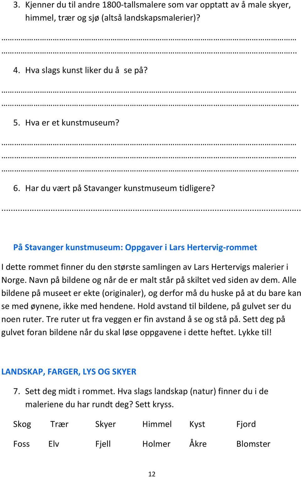 Navn på bildene og når de er malt står på skiltet ved siden av dem. Alle bildene på museet er ekte (originaler), og derfor må du huske på at du bare kan se med øynene, ikke med hendene.