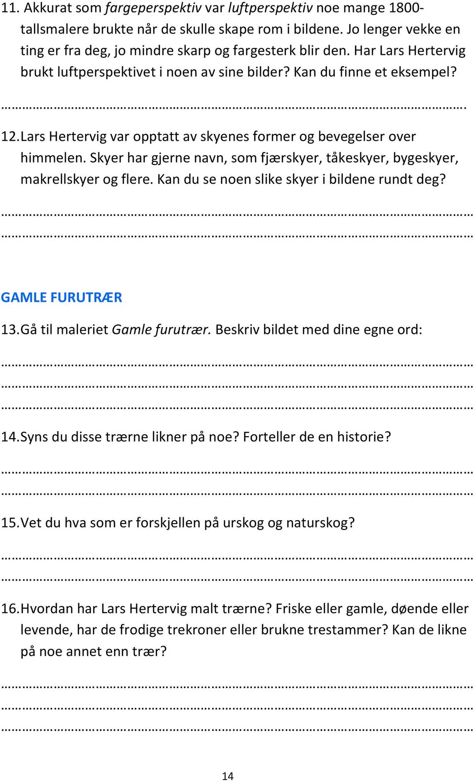 Skyer har gjerne navn, som fjærskyer, tåkeskyer, bygeskyer, makrellskyer og flere. Kan du se noen slike skyer i bildene rundt deg? GAMLE FURUTRÆR 13. Gå til maleriet Gamle furutrær.