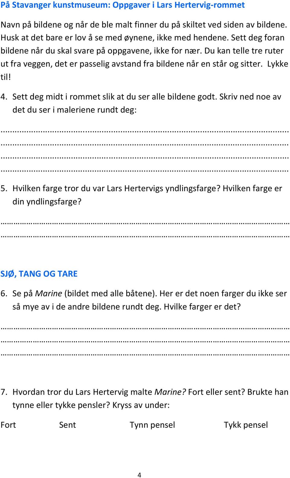 Sett deg midt i rommet slik at du ser alle bildene godt. Skriv ned noe av det du ser i maleriene rundt deg:............ 5. Hvilken farge tror du var Lars Hertervigs yndlingsfarge?