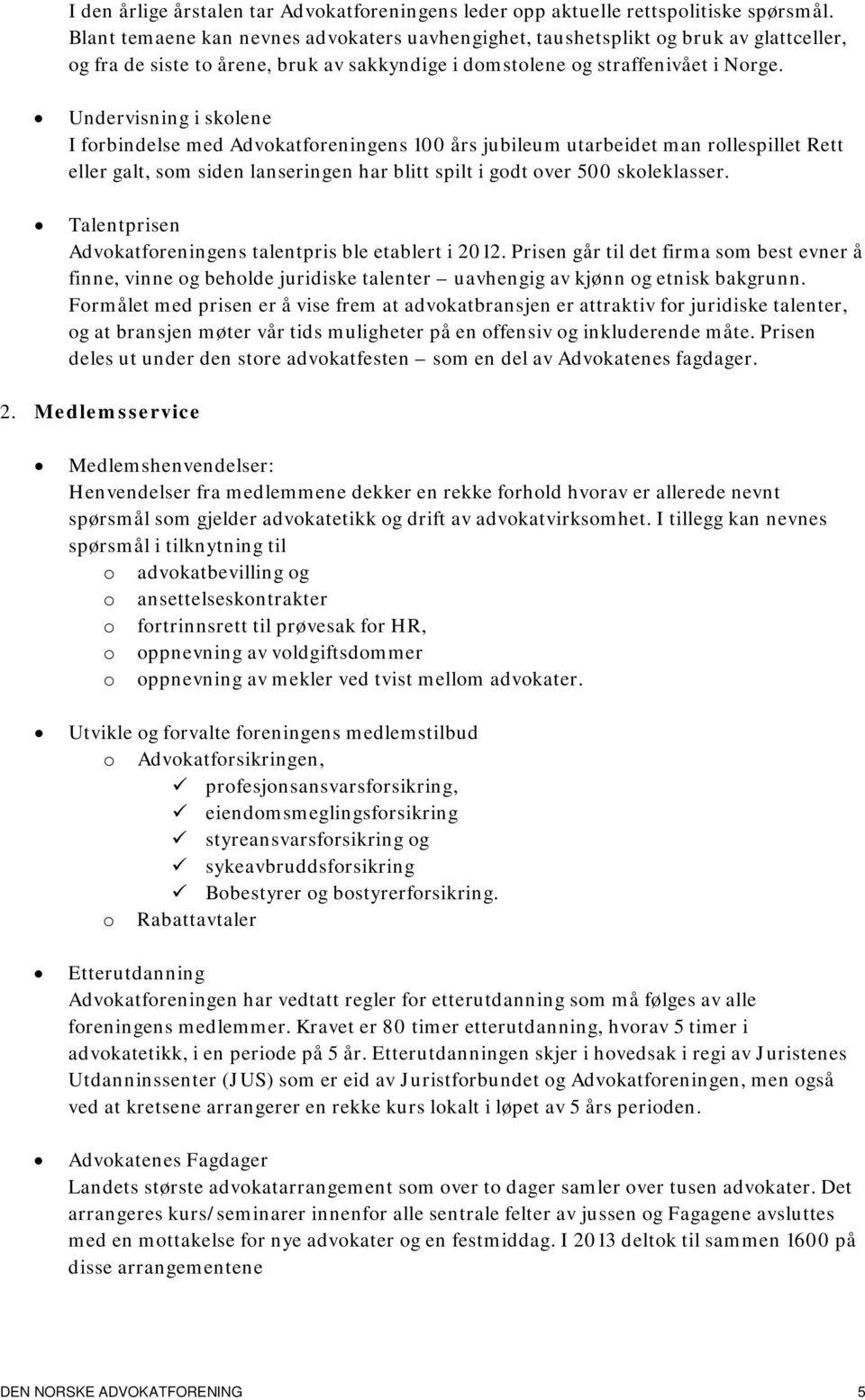 Undervisning i sklene I frbindelse med Advkatfreningens 100 års jubileum utarbeidet man rllespillet Rett eller galt, sm siden lanseringen har blitt spilt i gdt ver 500 skleklasser.