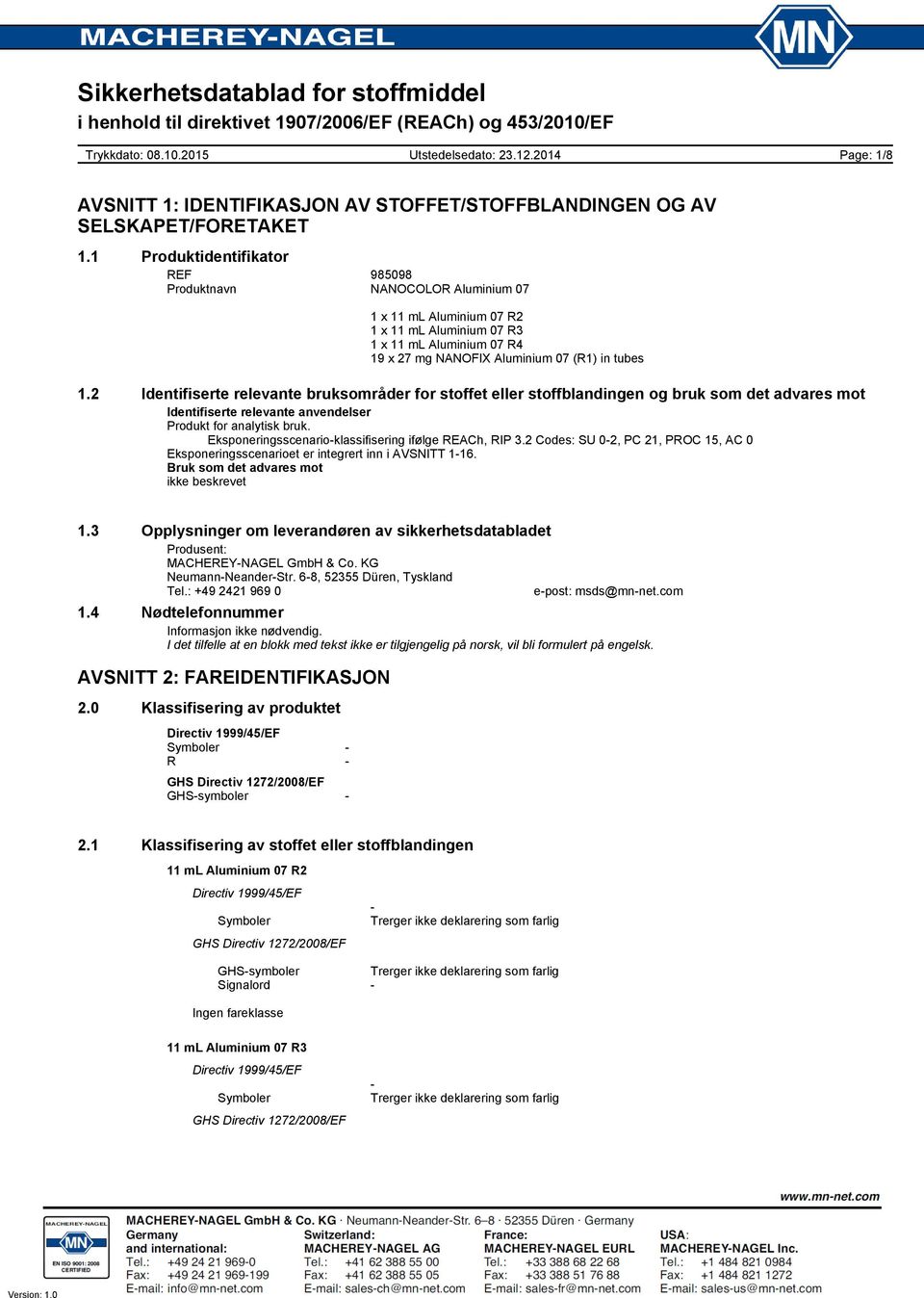 Eksponeringsscenarioklassifisering ifølge REACh, RIP 3.2 Codes: SU 02, PC 21, PROC 15, AC 0 Eksponeringsscenarioet er integrert inn i AVSNITT 116. Bruk som det advares mot ikke beskrevet 1.