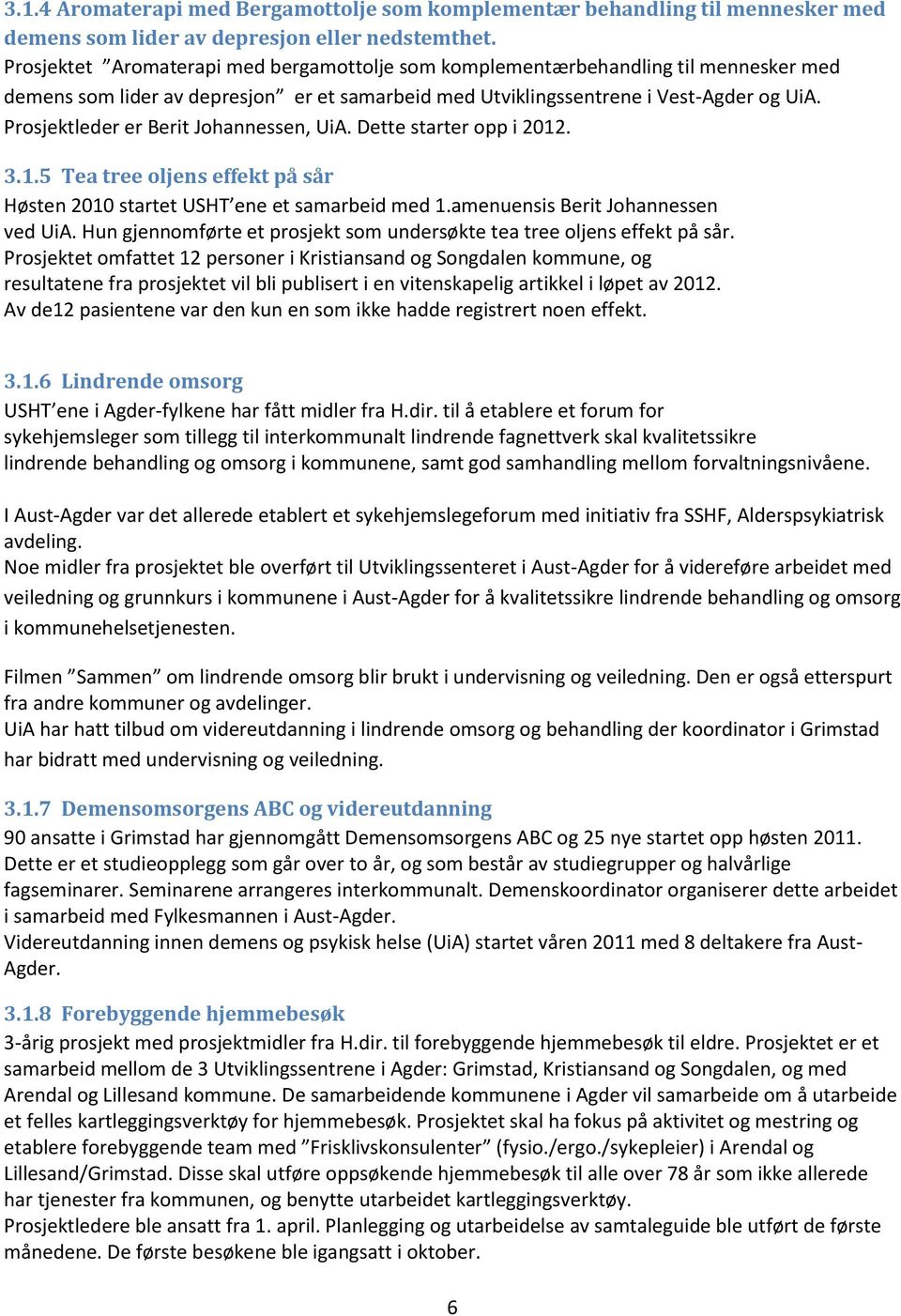 Prosjektleder er Berit Johannessen, UiA. Dette starter opp i 2012. 3.1.5 Tea tree oljens effekt på sår Høsten 2010 startet USHT ene et samarbeid med 1.amenuensis Berit Johannessen ved UiA.