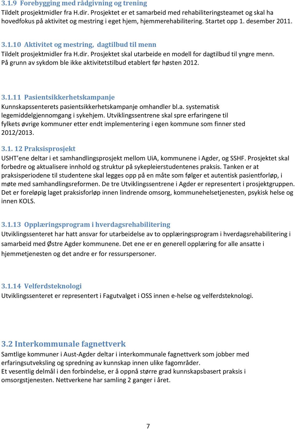 desember 2011. 3.1.10 Aktivitet og mestring, dagtilbud til menn Tildelt prosjektmidler fra H.dir. Prosjektet skal utarbeide en modell for dagtilbud til yngre menn.