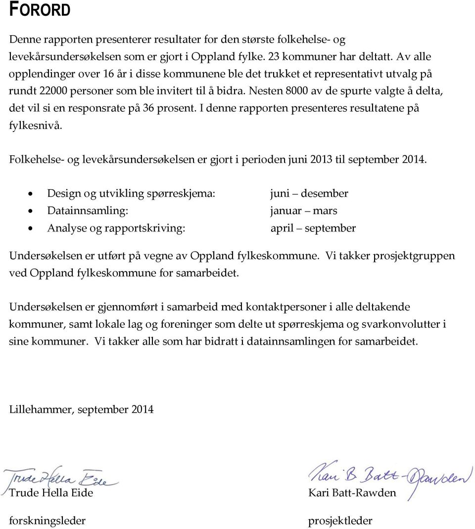 Nesten 8000 av de spurte valgte å delta, det vil si en responsrate på 36 prosent. I denne rapporten presenteres resultatene på fylkesnivå.