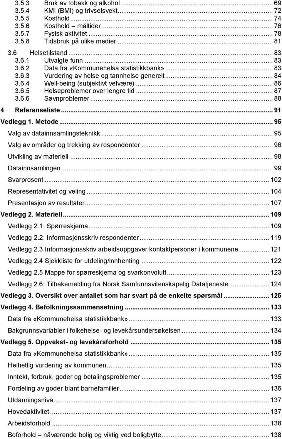 .. 87 3.6.6 Søvnproblemer... 88 4 Referanseliste... 91 Vedlegg 1. Metode... 95 Valg av datainnsamlingsteknikk... 95 Valg av områder og trekking av respondenter... 96 Utvikling av materiell.