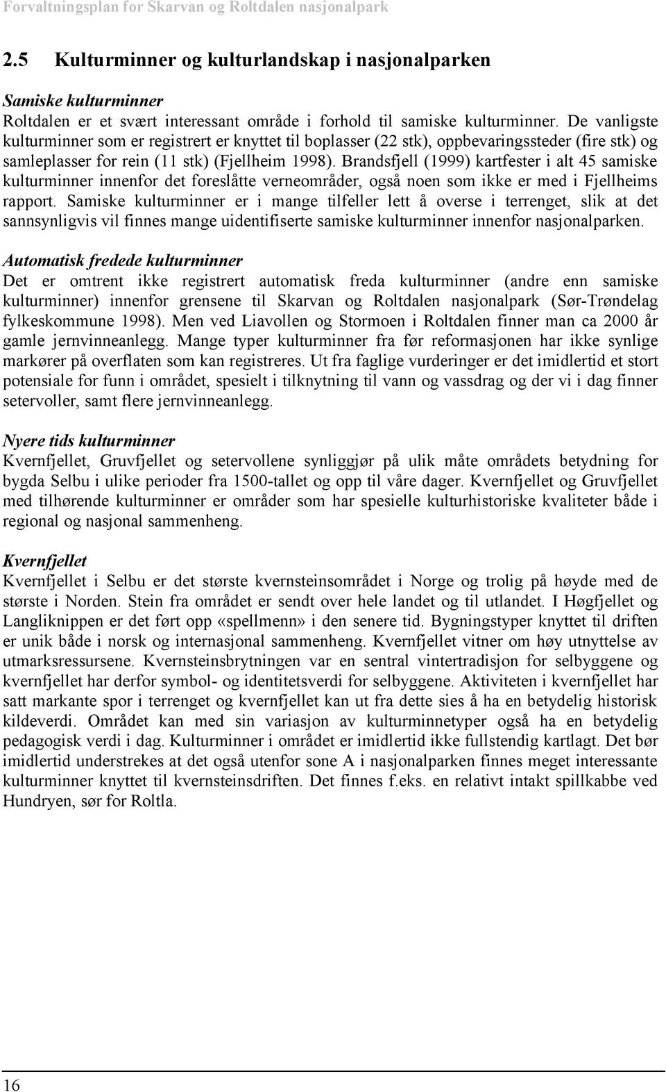 Brandsfjell (1999) kartfester i alt 45 samiske kulturminner innenfor det foreslåtte verneområder, også noen som ikke er med i Fjellheims rapport.