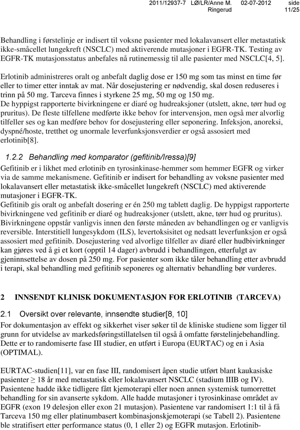 Erlotinib administreres oralt og anbefalt daglig dose er 150 mg som tas minst en time før eller to timer etter inntak av mat. Når dosejustering er nødvendig, skal dosen reduseres i trinn på 50 mg.