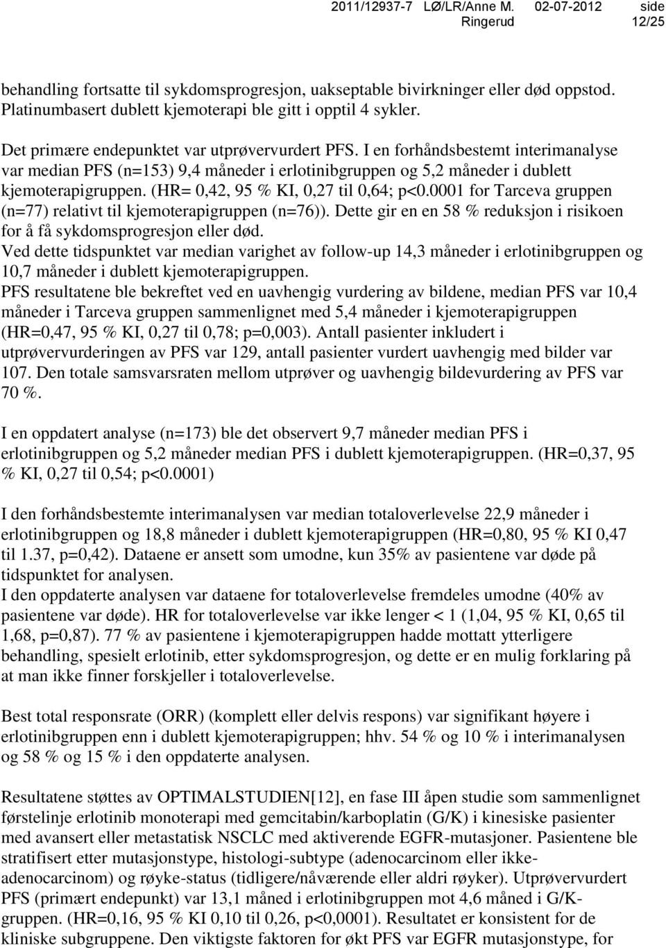 (HR= 0,42, 95 % KI, 0,27 til 0,64; p<0.0001 for Tarceva gruppen (n=77) relativt til kjemoterapigruppen (n=76)). Dette gir en en 58 % reduksjon i risikoen for å få sykdomsprogresjon eller død.