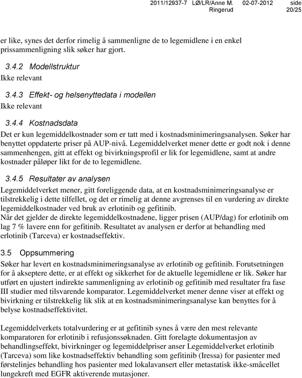 Legemiddelverket mener dette er godt nok i denne sammenhengen, gitt at effekt og bivirkningsprofil er lik for legemidlene, samt at andre kostnader påløper likt for de to legemidlene. 3.4.