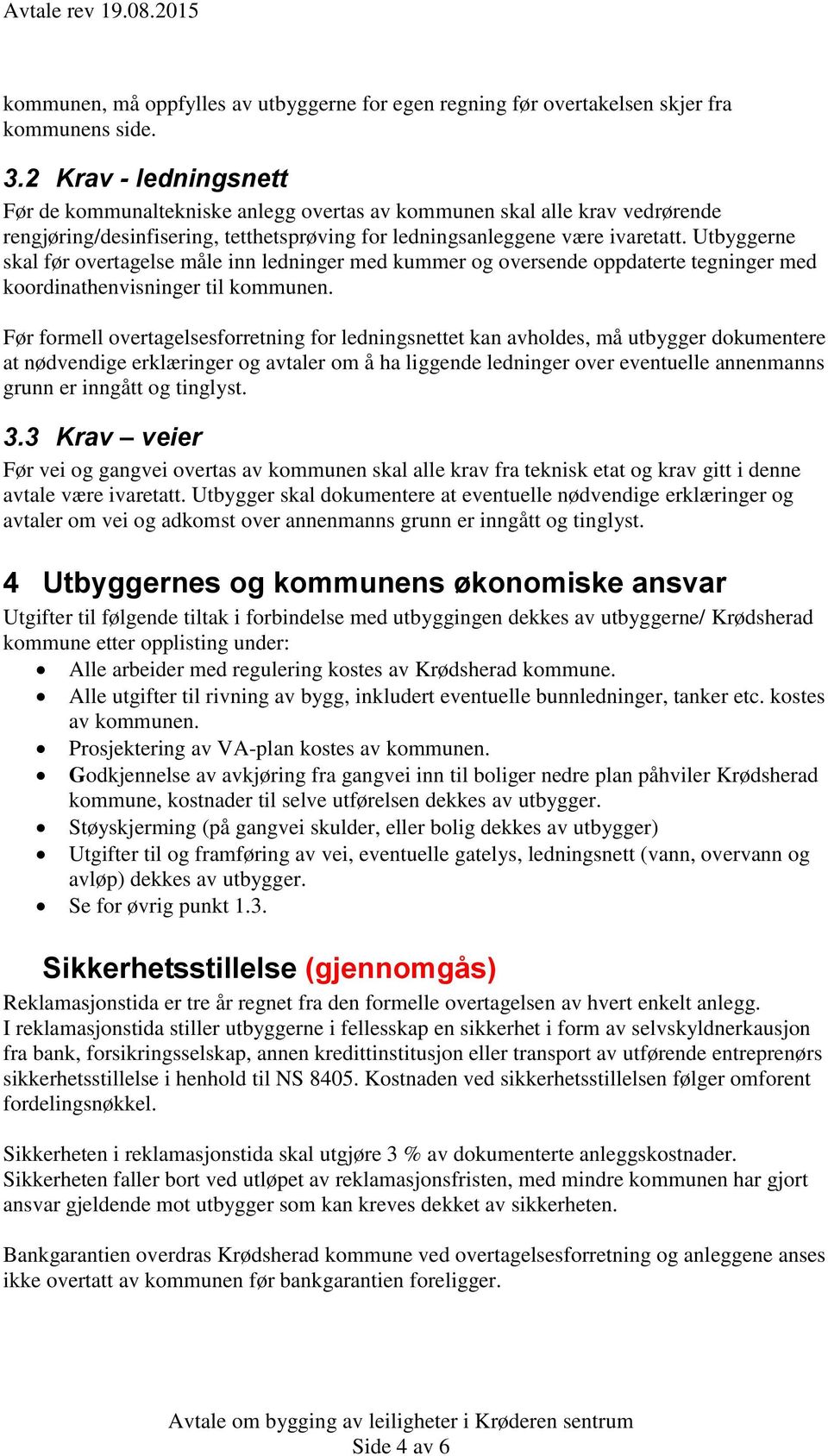 Utbyggerne skal før overtagelse måle inn ledninger med kummer og oversende oppdaterte tegninger med koordinathenvisninger til kommunen.