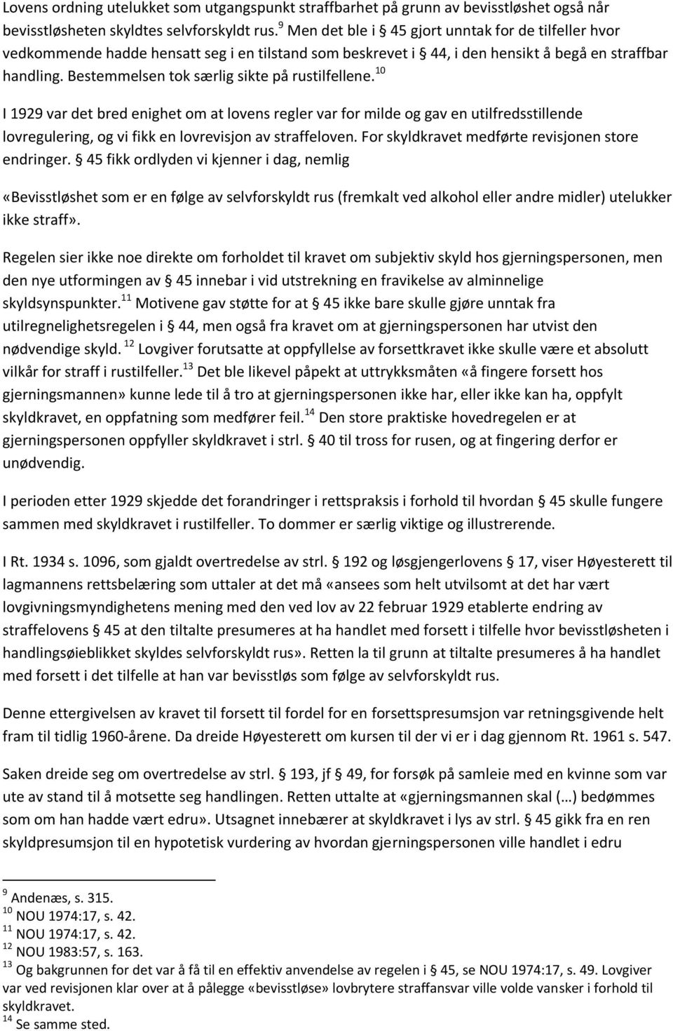 Bestemmelsen tok særlig sikte på rustilfellene. 10 I 1929 var det bred enighet om at lovens regler var for milde og gav en utilfredsstillende lovregulering, og vi fikk en lovrevisjon av straffeloven.