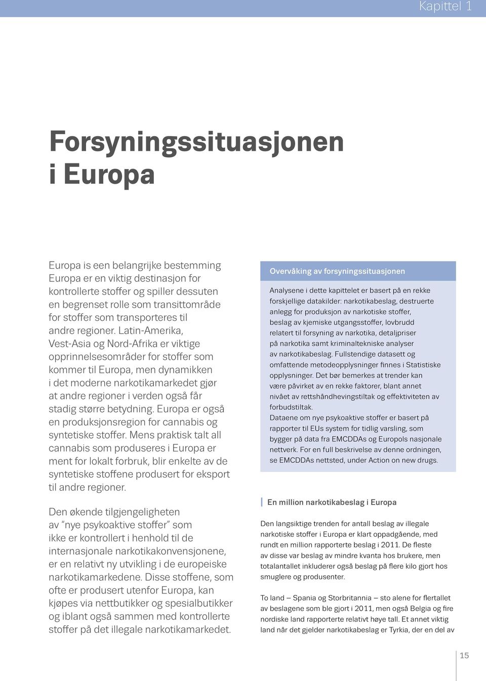 Latin-Amerika, Vest-Asia og Nord-Afrika er viktige opprinnelsesområder for stoffer som kommer til Europa, men dynamikken i det moderne narkotikamarkedet gjør at andre regioner i verden også får