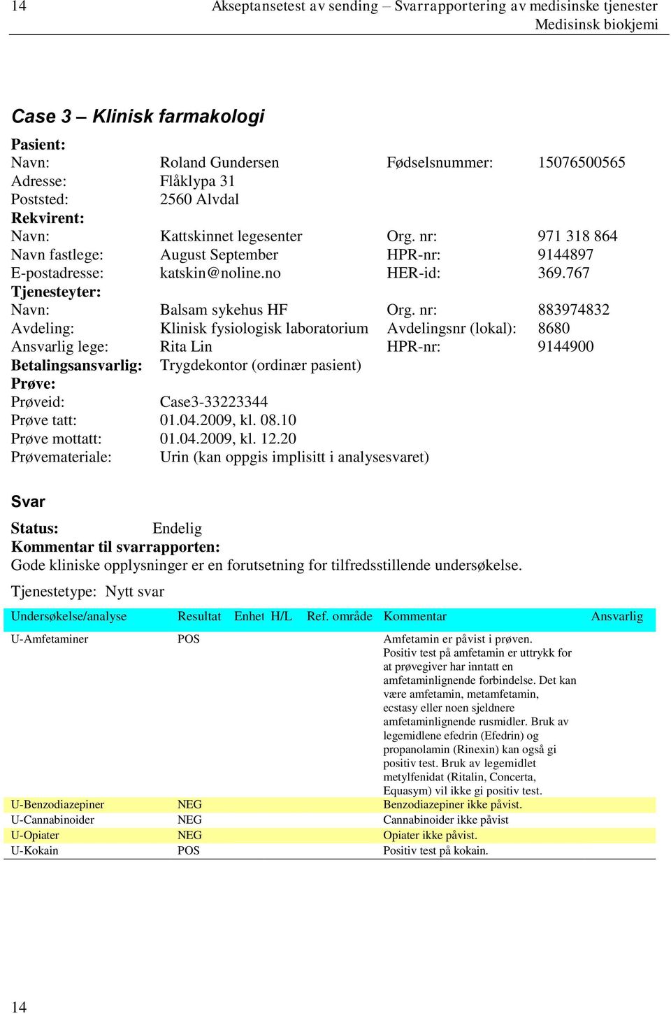 nr: 883974832 Avdeling: Klinisk fysiologisk laboratorium Avdelingsnr (lokal): 8680 Ansvarlig lege: Rita Lin HPR-nr: 9144900 Betalingsansvarlig: Trygdekontor (ordinær pasient) Prøve: Prøveid: