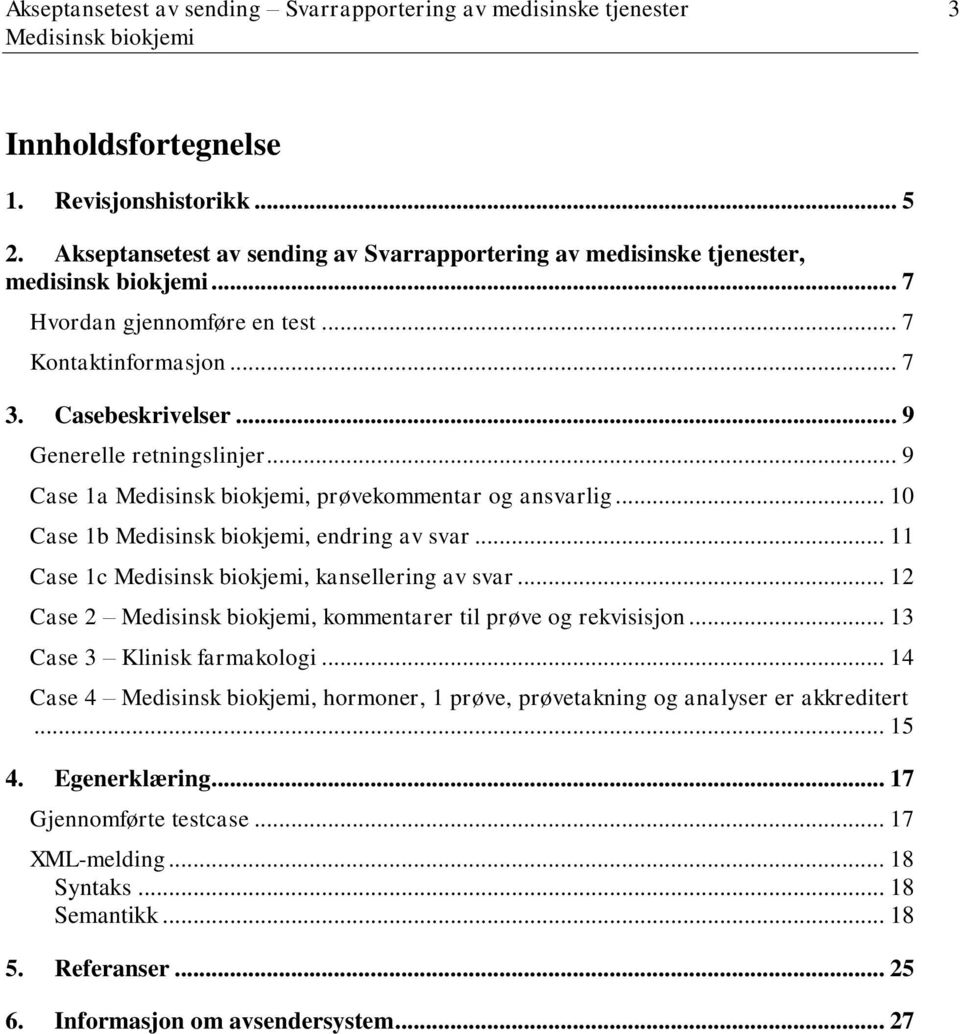 .. 9 Generelle retningslinjer... 9 Case 1a, prøvekommentar og ansvarlig... 10 Case 1b, endring av svar... 11 Case 1c, kansellering av svar... 12 Case 2, kommentarer til prøve og rekvisisjon.