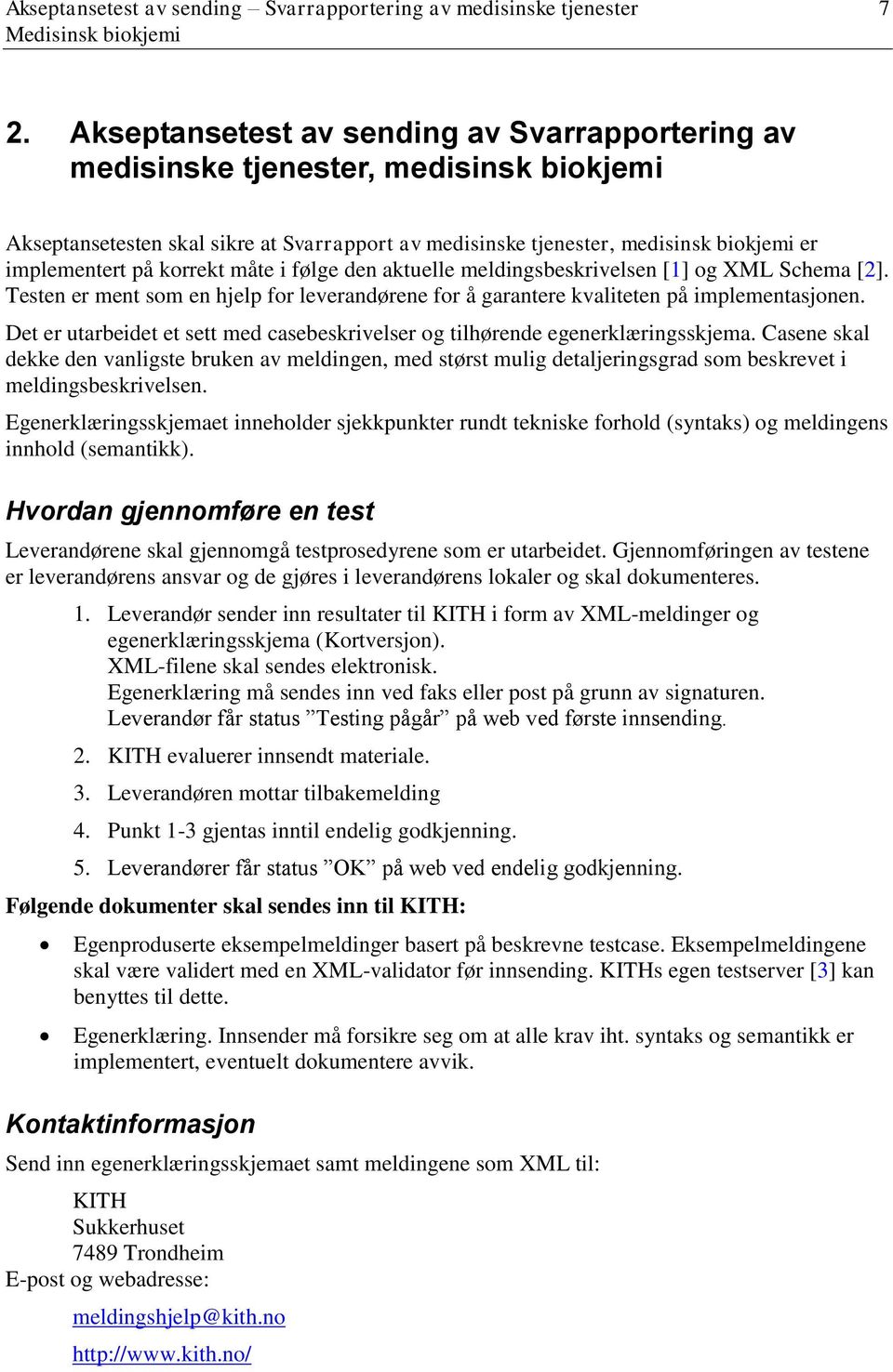 korrekt måte i følge den aktuelle meldingsbeskrivelsen [1] og XML Schema [2]. Testen er ment som en hjelp for leverandørene for å garantere kvaliteten på implementasjonen.