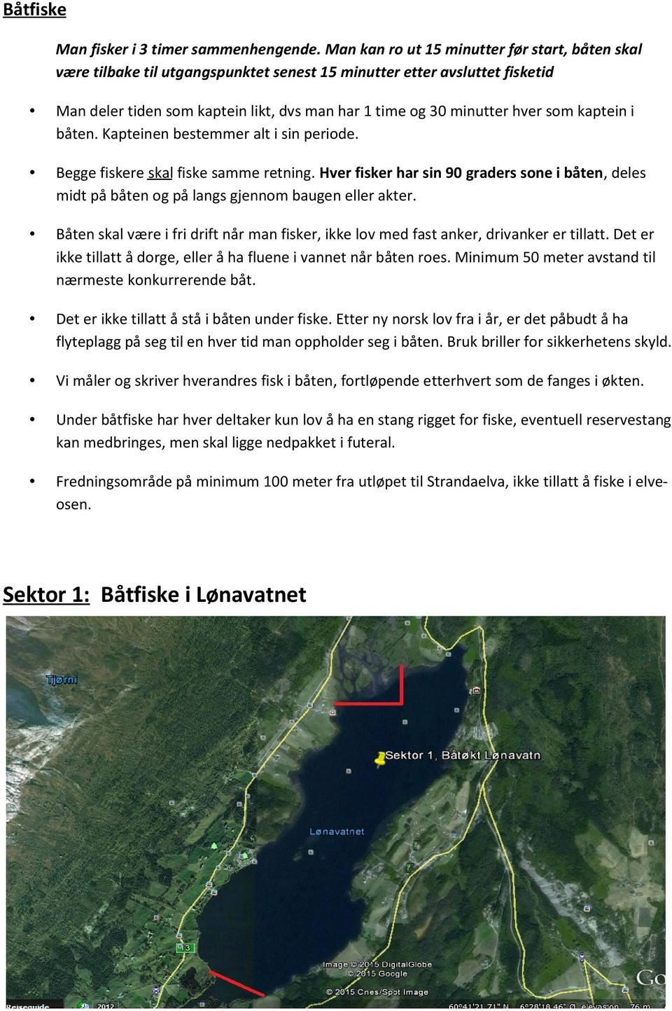 som kaptein i båten. Kapteinen bestemmer alt i sin periode. Begge fiskere skal fiske samme retning.