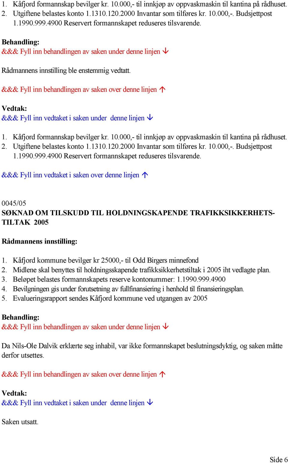 Kåfjord kommune bevilger kr 25000,- til Odd Birgers minnefond 2. Midlene skal benyttes til holdningsskapende trafikksikkerhetstiltak i 2005 iht vedlagte plan. 3.
