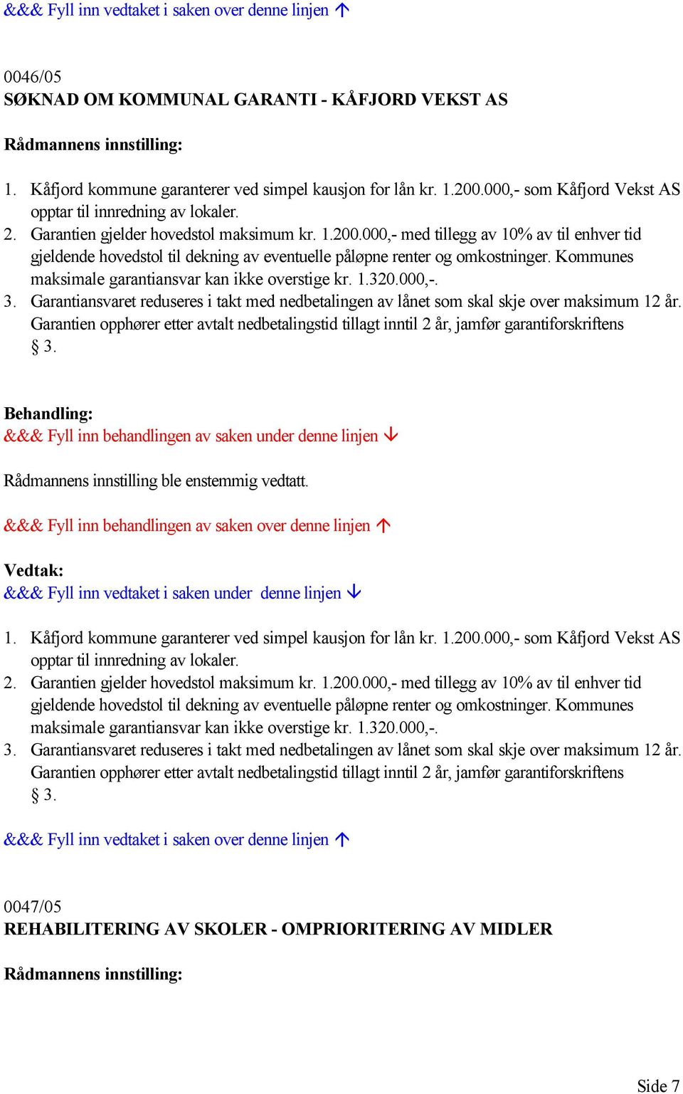 Kommunes maksimale garantiansvar kan ikke overstige kr. 1.320.000,-. 3. Garantiansvaret reduseres i takt med nedbetalingen av lånet som skal skje over maksimum 12 år.