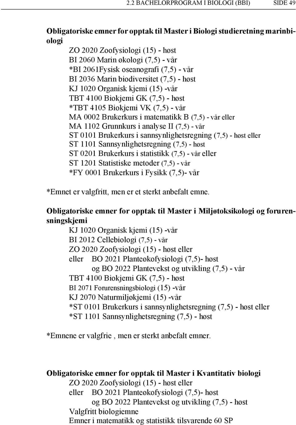 Grunnkurs i analyse II (7,5) - vår ST 0101 Brukerkurs i sannsynlighetsregning (7,5) - høst eller ST 1101 Sannsynlighetsregning (7,5) - høst ST 0201 Brukerkurs i statistikk (7,5) - vår eller ST 1201