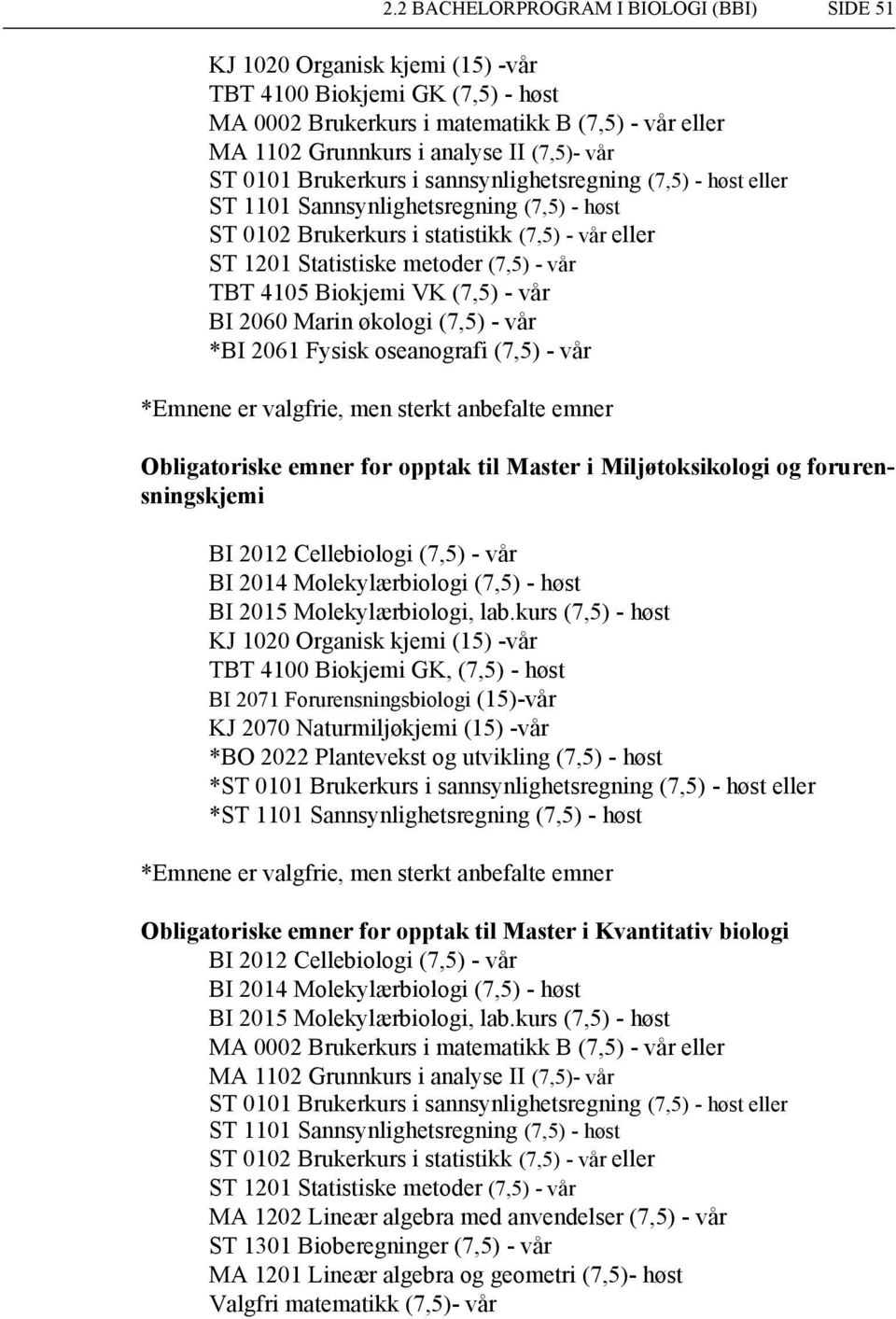 (7,5) - vår BI 2060 Marin økologi (7,5) - vår *BI 2061 Fysisk oseanografi (7,5) - vår *Emnene er valgfrie, men sterkt anbefalte emner Obligatoriske emner for opptak til Master i Miljøtoksikologi og