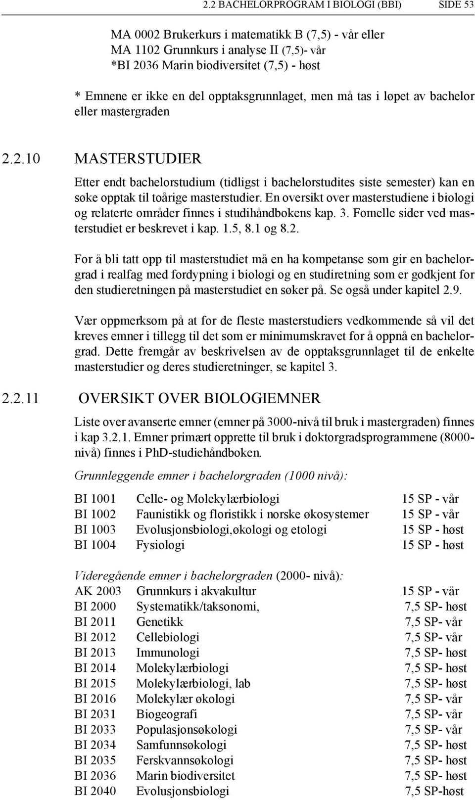 En oversikt over masterstudiene i biologi og relaterte områder finnes i studihåndbokens kap. 3. Fomelle sider ved masterstudiet er beskrevet i kap. 1.5, 8.1 og 8.2.