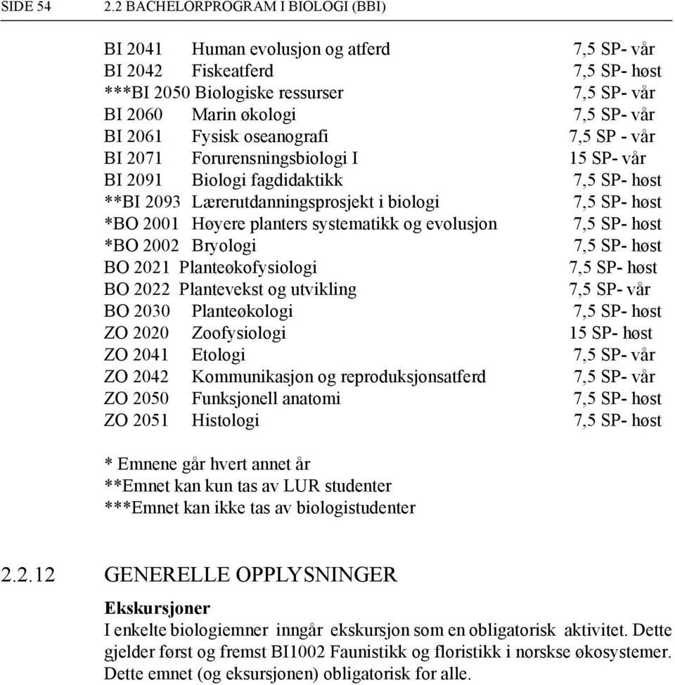 7,5 SP- høst *BO 2002 Bryologi 7,5 SP- høst BO 2021 Planteøkofysiologi 7,5 SP- høst BO 2022 Plantevekst og utvikling 7,5 SP- vår BO 2030 Planteøkologi 7,5 SP- høst ZO 2020 Zoofysiologi 15 SP- høst ZO