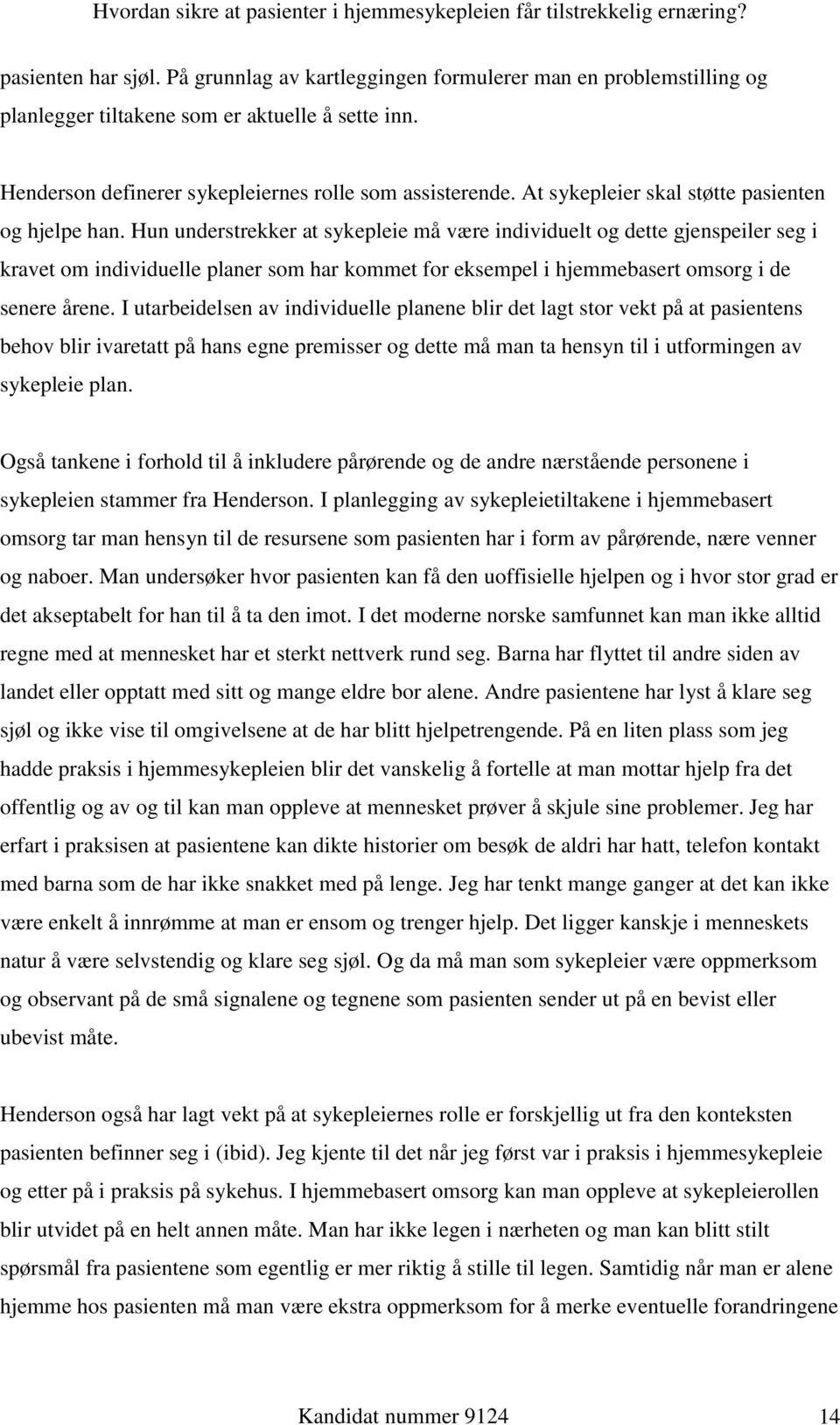 Hun understrekker at sykepleie må være individuelt og dette gjenspeiler seg i kravet om individuelle planer som har kommet for eksempel i hjemmebasert omsorg i de senere årene.