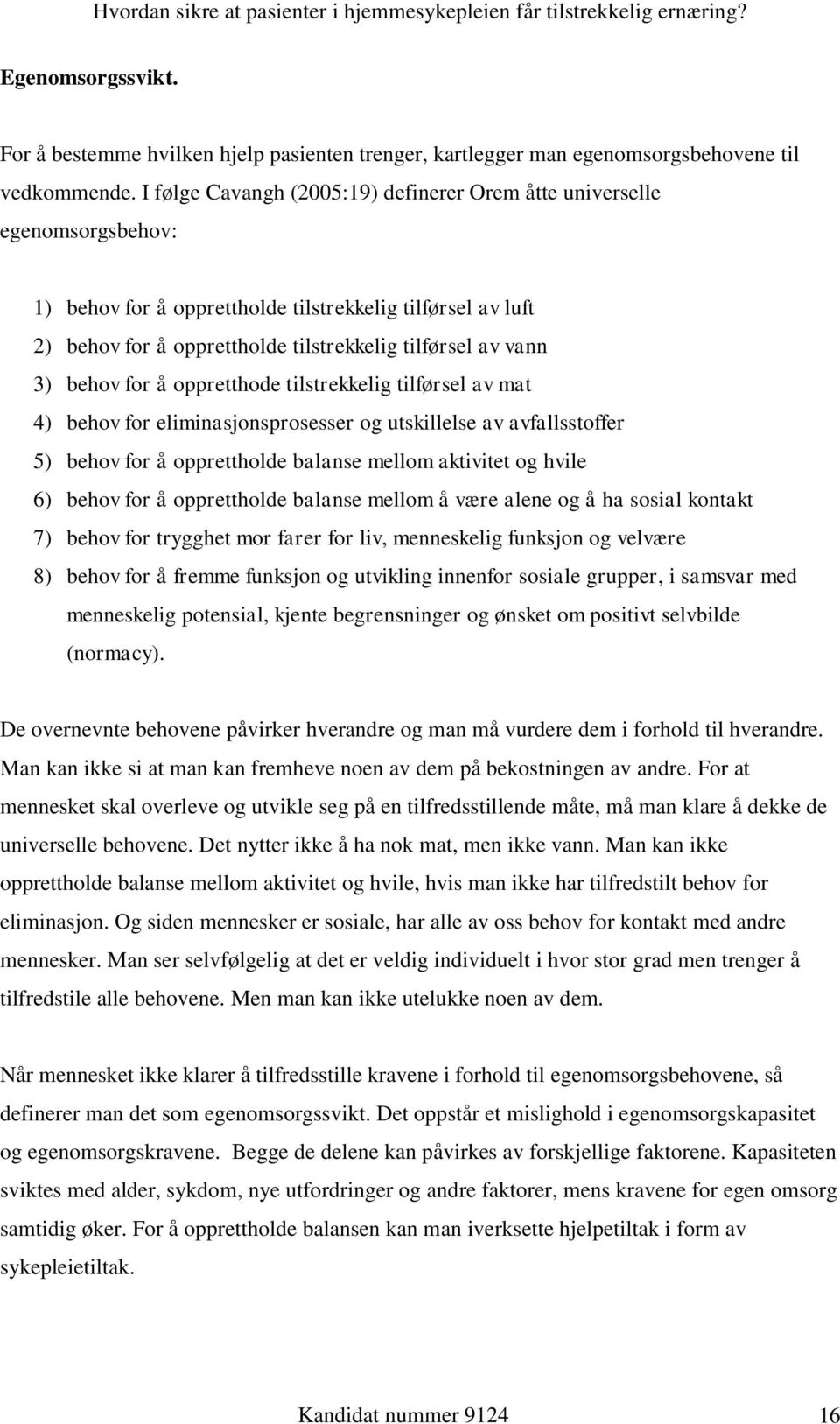 behov for å oppretthode tilstrekkelig tilførsel av mat 4) behov for eliminasjonsprosesser og utskillelse av avfallsstoffer 5) behov for å opprettholde balanse mellom aktivitet og hvile 6) behov for å