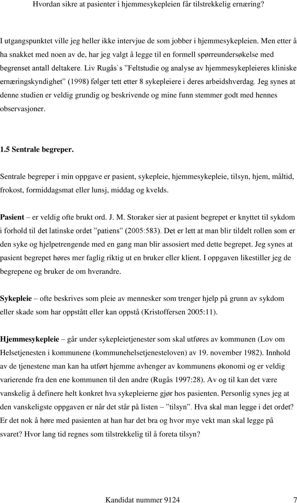 Liv Rugås`s Feltstudie og analyse av hjemmesykepleieres kliniske ernæringskyndighet (1998) følger tett etter 8 sykepleiere i deres arbeidshverdag.