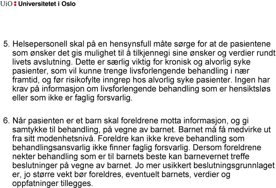 Ingen har krav på informasjon om livsforlengende behandling som er hensiktsløs eller som ikke er faglig forsvarlig. 6.