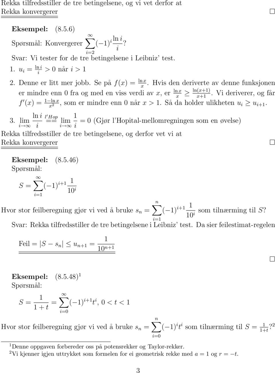 Så da holder ulkheten u x 2 u +. ln l 3. lm Hop == lm = 0 (Gjør l Hoptal-mellomregnngen som en øvelse) Rekka tlfredsstller de tre betngelsene, og derfor vet v at Rekka konvergerer Eksempel: (8.5.