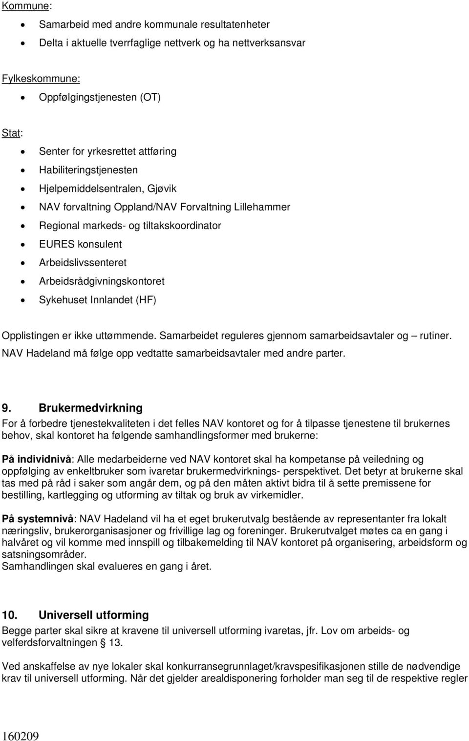 Arbeidsrådgivningskontoret Sykehuset Innlandet (HF) Opplistingen er ikke uttømmende. Samarbeidet reguleres gjennom samarbeidsavtaler og rutiner.