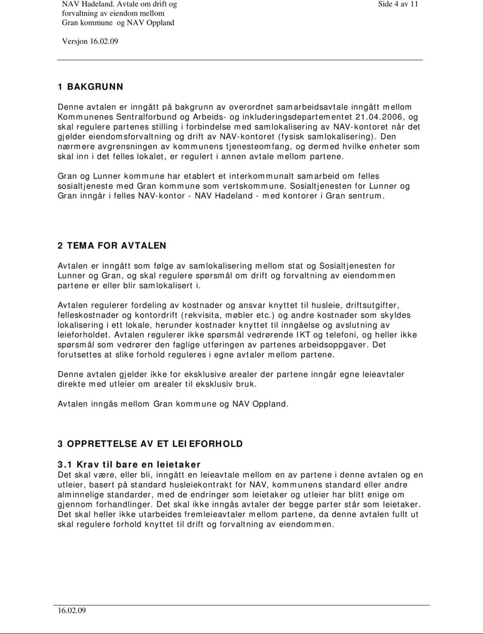 2006, og skal regulere partenes stilling i forbindelse med samlokalisering av NAV-kontoret når det gjelder eiendomsforvaltning og drift av NAV-kontoret (fysisk samlokalisering).