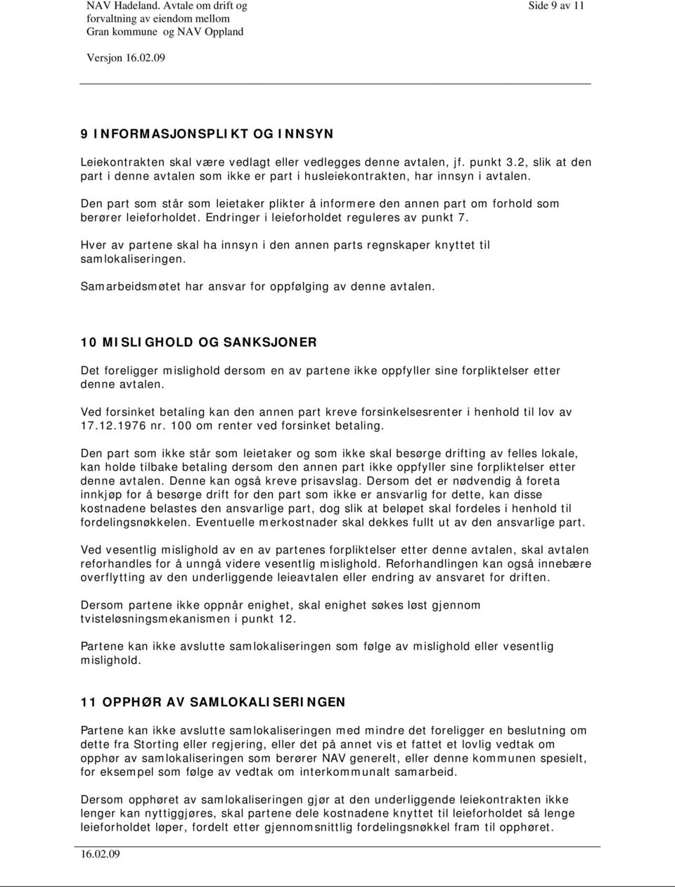 2, slik at den part i denne avtalen som ikke er part i husleiekontrakten, har innsyn i avtalen. Den part som står som leietaker plikter å informere den annen part om forhold som berører leieforholdet.