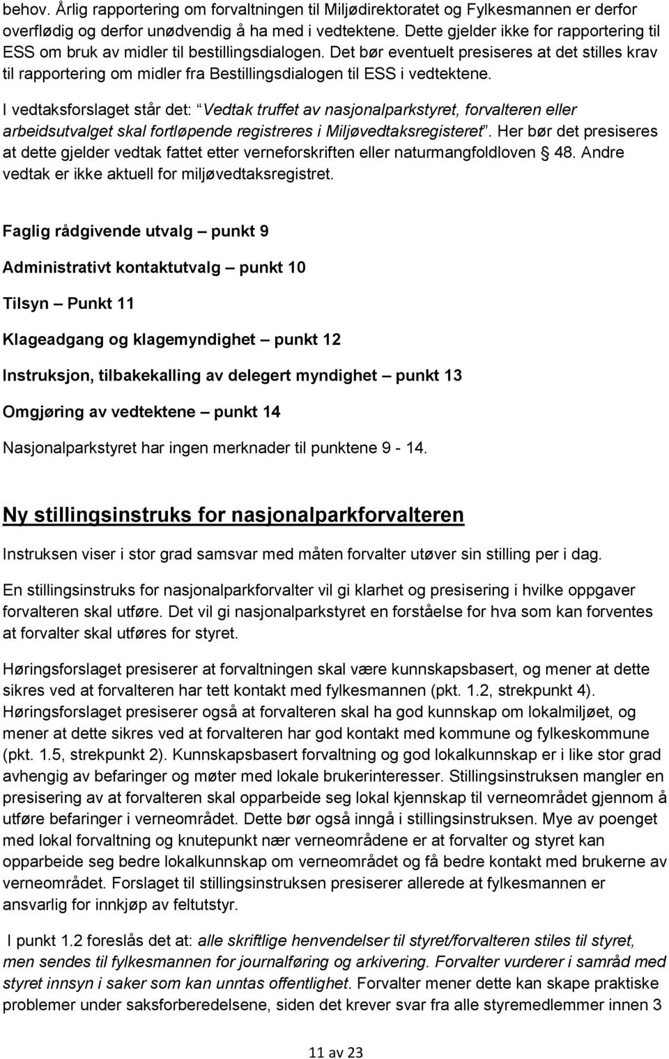 Det bør eventuelt presiseres at det stilles krav til rapportering om midler fra Bestillingsdialogen til ESS i vedtektene.