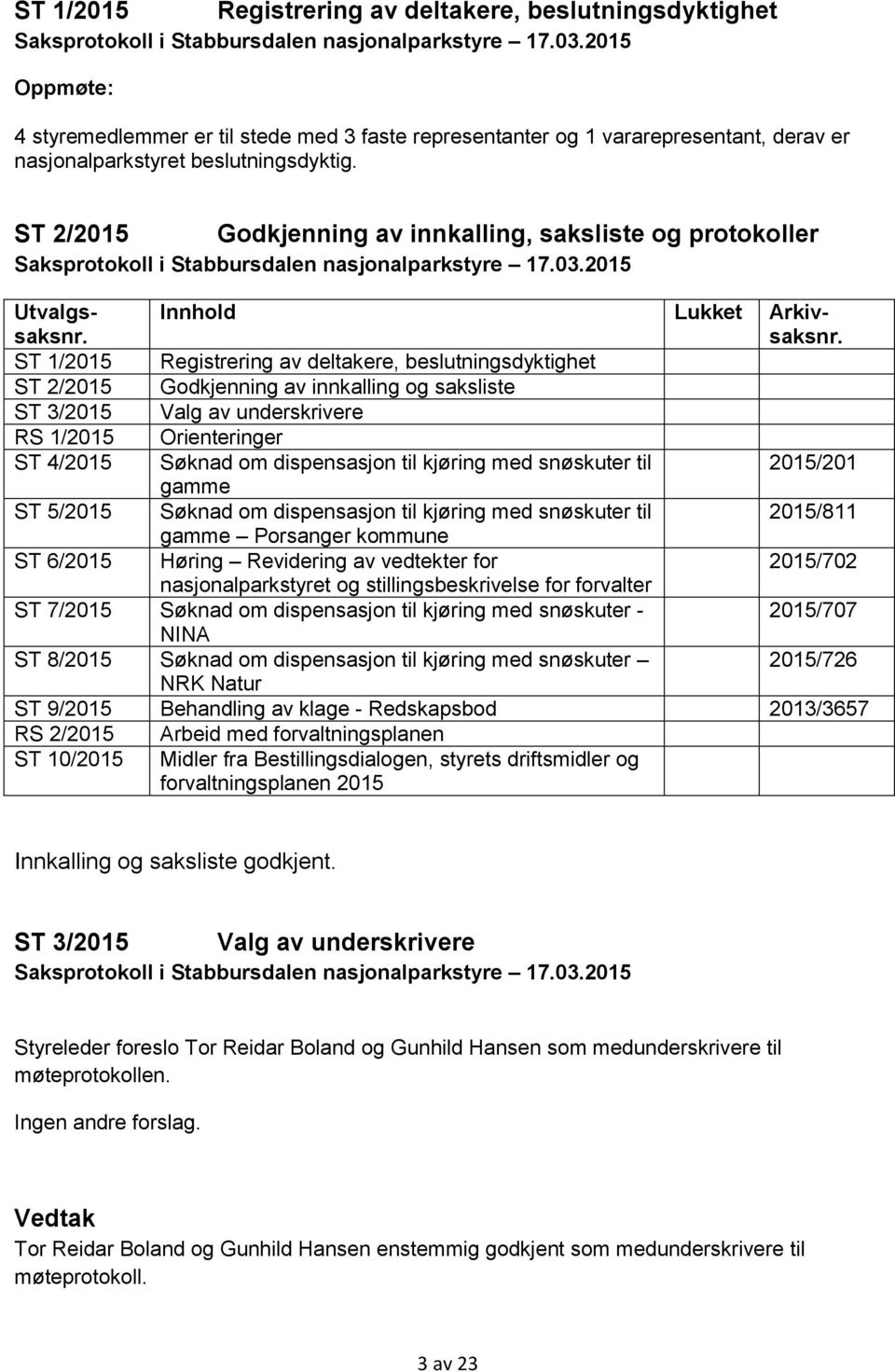 ST 2/2015 Godkjenning av innkalling, saksliste og protokoller Saksprotokoll i Stabbursdalen nasjonalparkstyre 17.03.2015 Utvalgssaksnr. Innhold Lukket Arkivsaksnr.