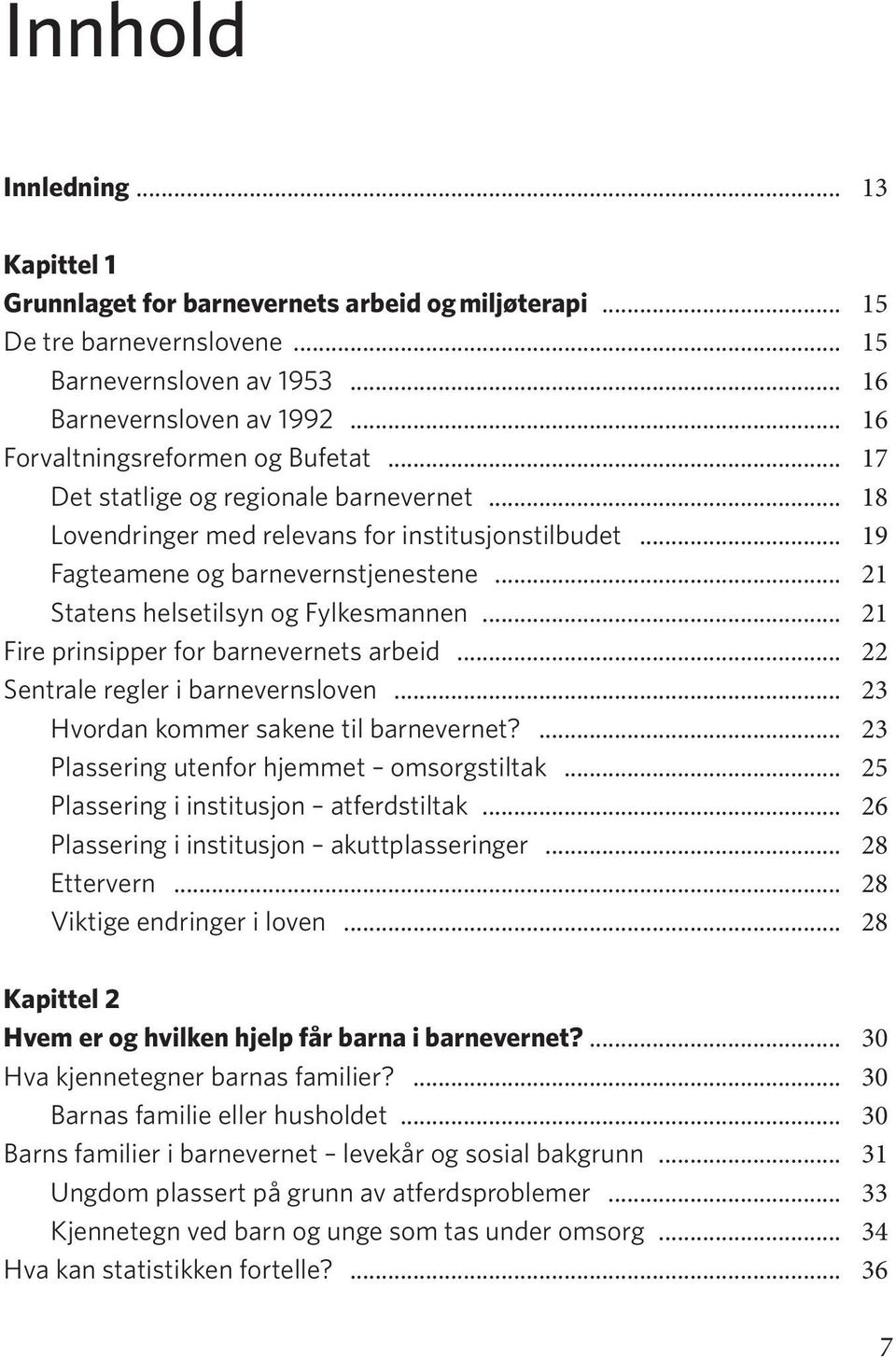 .. 21 Statens helsetilsyn og Fylkesmannen... 21 Fire prinsipper for barnevernets arbeid... 22 Sentrale regler i barnevernsloven... 23 Hvordan kommer sakene til barnevernet?