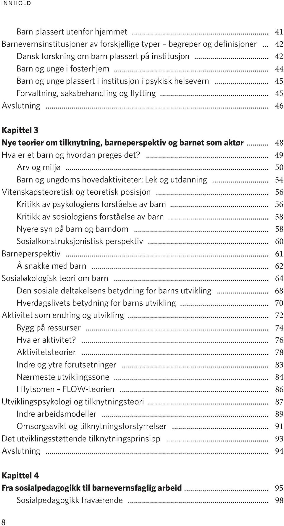 .. 46 Kapittel 3 Nye teorier om tilknytning, barneperspektiv og barnet som aktør... 48 Hva er et barn og hvordan preges det?... 49 Arv og miljø... 50 Barn og ungdoms hovedaktiviteter: Lek og utdanning.